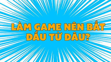 | Gaia Academy | Làm Game Nên Bắt Đầu Từ Đâu?