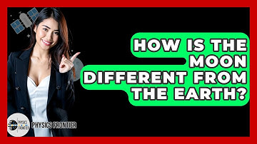 How Is The Moon Different From The Earth? - Physics Frontier