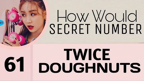 [61] How Would SECRET NUMBER 시크릿넘버 OT7 Sing Doughnuts (Twice) + Line Distribution