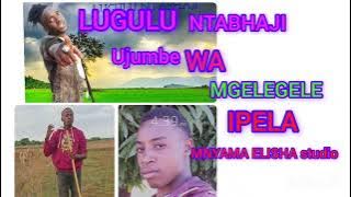 LUGULU NTABHAJI UJUMBE WA MGELEGELE FT NDAMA SONGI IPELA 2026