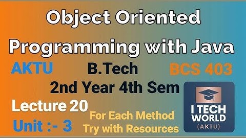 OOPs with Java Unit 3 (Lec : 20) ForEach Method, Try-with resources B.Tech AKTU 2 Year BCS403 CSE/IT