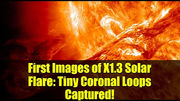 First Images of X1.3 Solar Flare: Tiny Coronal Loops Captured!