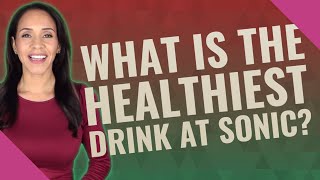 What is the healthiest drink at Sonic?