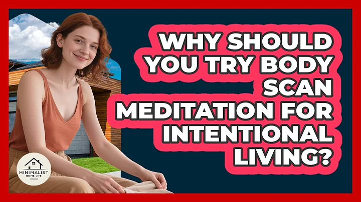 Why Should You Try Body Scan Meditation For Intentional Living? - Minimalist Home Life