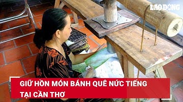 Giữ hồn món bánh quê nức tiếng tại Cần Thơ | Báo Lao Động