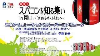 スパコンを知る集い in 岡山 ～「京」からポスト「京」へ～　社会シミュレーションとスーパーコンピュータ　〜交通・経済現象などを解き、より良い社会へ〜