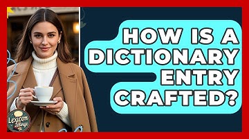 How Is A Dictionary Entry Crafted? - Lexicon Lounge