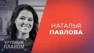 НАТАЛЬЯ ПАВЛОВА. «Крупным планом» НАТАЛЬЯ ПАВЛОВА. «Крупным планом»
