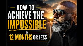 How To Achieve The Impossible in 12 Months or Less.