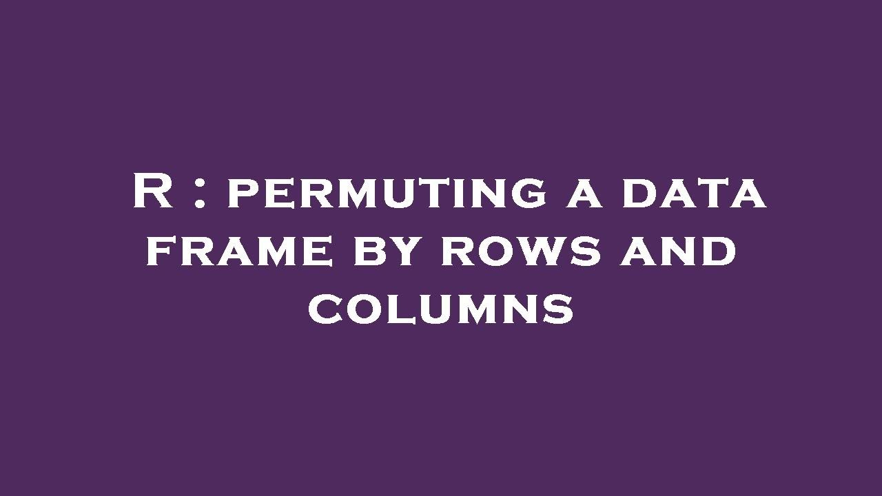 R permuting a data frame by rows and columns YouTube