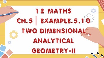 12 MATHS| CH.5| EXAMPLE.5.10| TWO DIMENSIONAL ANALYTICAL GEOMETRY-II