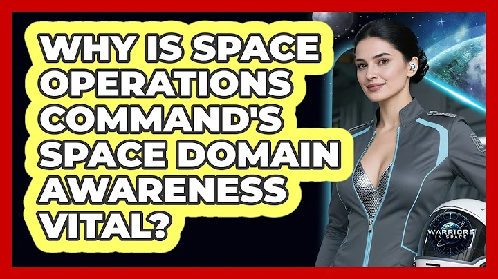 Why Is Space Operations Command's Space Domain Awareness Vital? - Warriors In Space