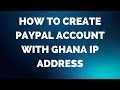 How to create Paypal account with Ghana ip address