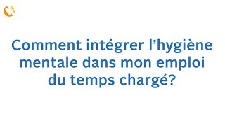 Comment intégrer l’hygiène mentale dans mon emploi du temps chargé?