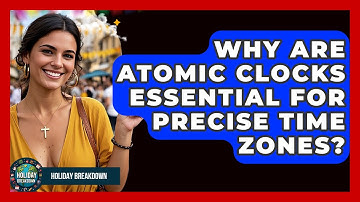 Why Are Atomic Clocks Essential For Precise Time Zones? - Holiday Breakdown