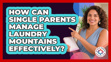 How Can Single Parents Manage Laundry Mountains Effectively? - Single Parent Support Hub
