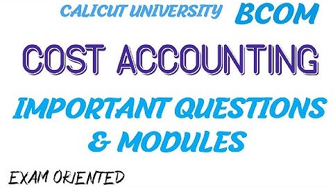COST ACCOUNTING /IMPORTANT QUESTIONS / AREAS/BCOM/EXAM ORIENTED/FULL MODULE /CALICUT UNIVERSITY
