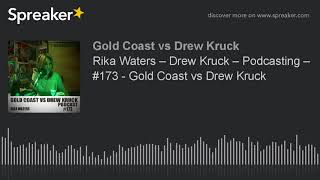 Rika Waters – Drew Kruck – Podcasting – #173 - Gold Coast vs Drew Kruck (part 1 of 9)