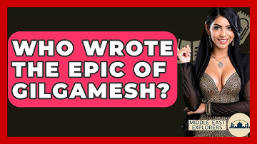 Who Wrote The Epic Of Gilgamesh? - Middle East Explorers