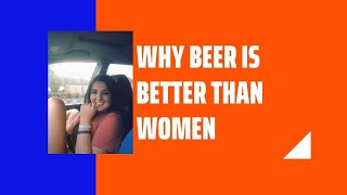 Why Beer is Better Than Women