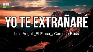 Luis Angel _El Flaco_, Carolina Ross - Yo Te Extrañaré (lyrics) | Yo te extrañaré, Tenlo por seguro