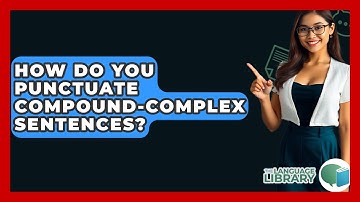 How Do You Punctuate Compound-complex Sentences? - The Language Library