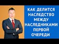 Как делится наследство между наследниками первой очереди без завещания - Адвокат по наследству