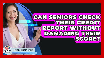 Can Seniors Check Their Credit Report Without Damaging Their Score? - Senior Credit Solutions
