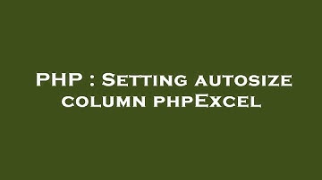 PHP : Setting autosize column phpExcel