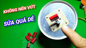 Cách sửa bóng led nhặt từ bãi rác bỏ đi cực kỳ siêu bền