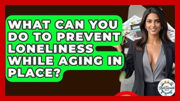 What Can You Do To Prevent Loneliness While Aging In Place? - Get Retirement Help