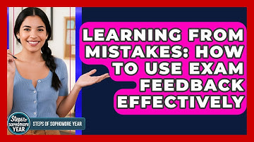 Learning From Mistakes: How To Use Exam Feedback Effectively - Steps to Sophomore Year