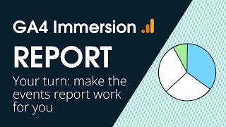 GA4 Immersion: Make the events report work for you