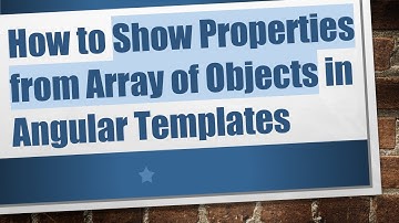 How to Show Properties from Array of Objects in Angular Templates