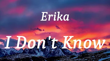 Erika - I Don't Know (lyrics)