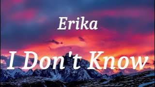 Erika - I Don't Know (lyrics)