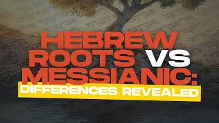Hebrew Roots vs Messianic: Key Differences