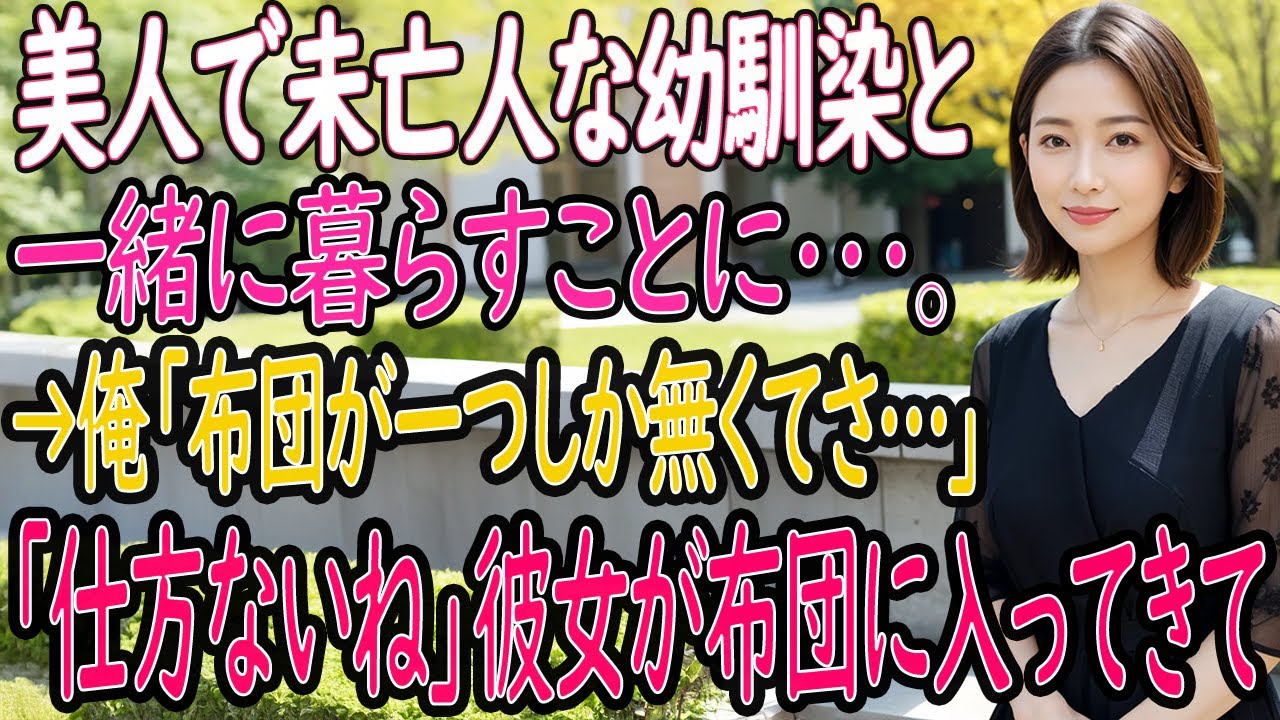 【馴れ初め 感動】美人で未亡人な幼馴染と一緒に暮らすことに。俺の家へ行くと→俺「布団が一つしかなくてさ...」妻「仕方ないね...」俺「え？」彼女は俺の布団に入ってきて･･･【いい話・朗読・泣ける話】