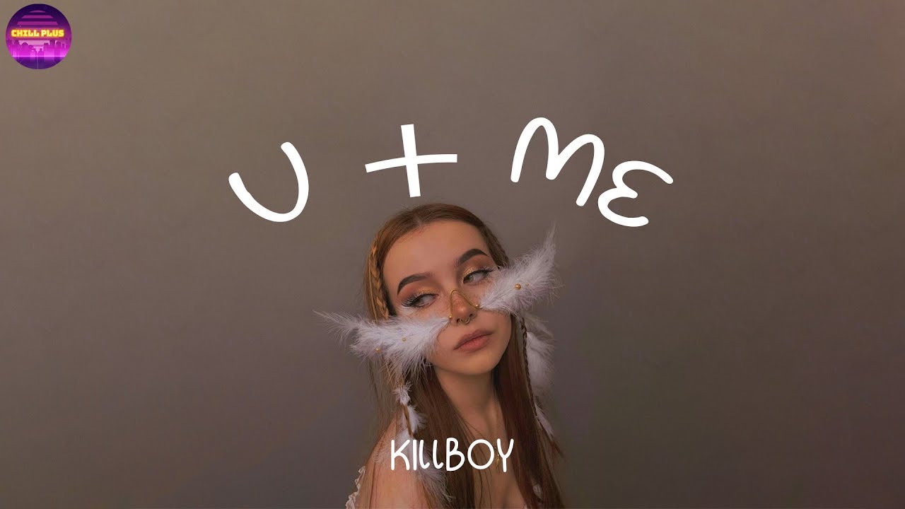 KILLBOY - U + ME (Lyrics) | Chill Plus