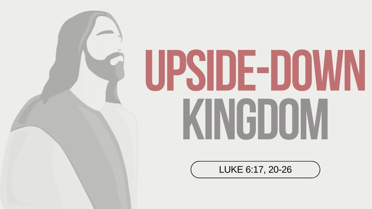 Living the Upside-Down Kingdom | Luke 6:17, 20-26 | February 16, 2025 ...