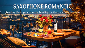 Saxophone Romantic Music | Smoothing Music for a Romantic Date Night - Music for Couples in Love