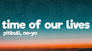 Pitbull, Ne-Yo - Time Of Our Lives (Lyrics)