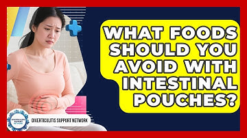 What Foods Should You Avoid With Intestinal Pouches? | Diverticulitis Support Network News
