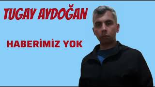 Tugay Aydoğan - Haberimiz Yok