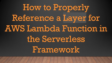 How to Properly Reference a Layer for AWS Lambda Function in the Serverless Framework