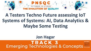 A Testers Techno Future Assessing IoT Systems Of Systems - Jon Hagar at PNSQC 2022