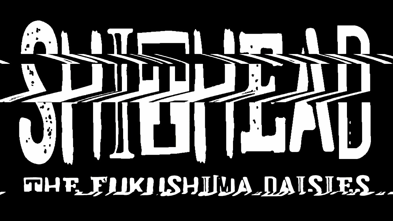 SHITHEAD THE FUKUSHIMA DAISIES YouTube