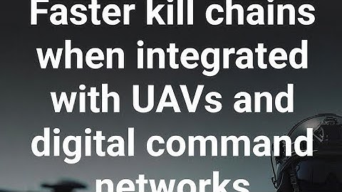 Faster kill chains when integrated with UAVs and digital command networks