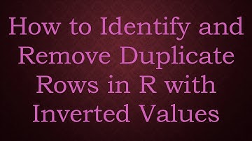 How to Identify and Remove Duplicate Rows in R with Inverted Values