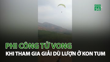 Phi công tử vong khi tham gia giải dù lượn ở Kon Tum | VTC14